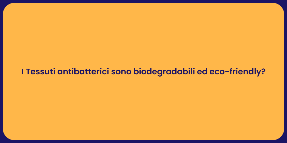 I Tessuti antibatterici sono biodegradabili ed eco-friendly?