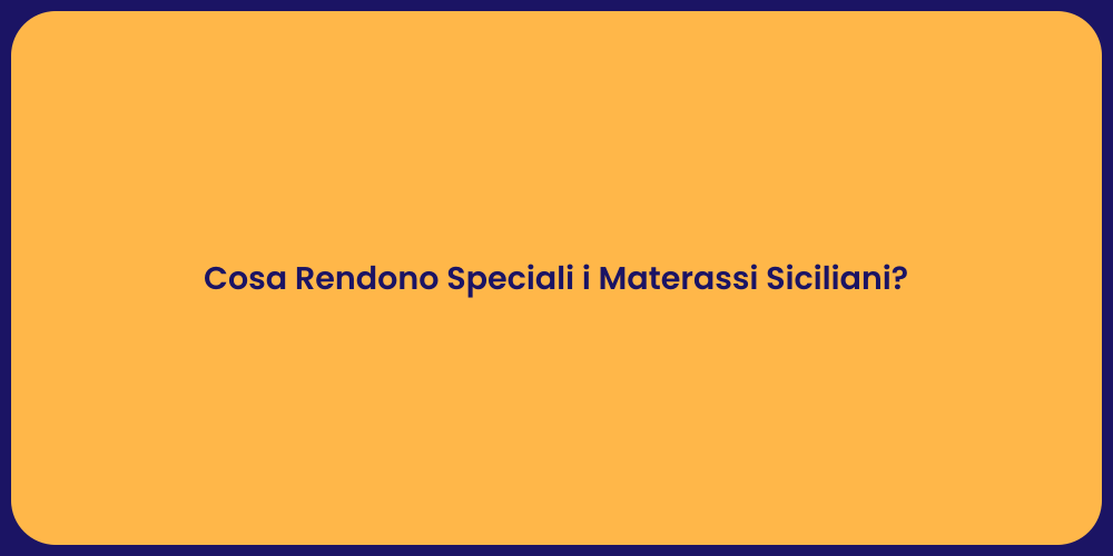 Cosa Rendono Speciali i Materassi Siciliani?