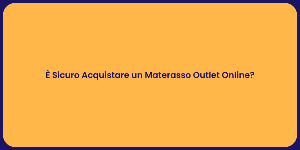 È Sicuro Acquistare un Materasso Outlet Online?