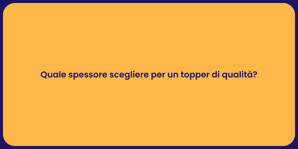 Quale spessore scegliere per un topper di qualità?