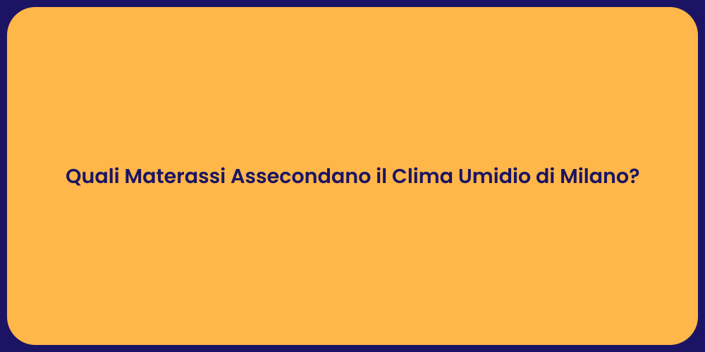 Quali Materassi Assecondano il Clima Umidio di Milano?