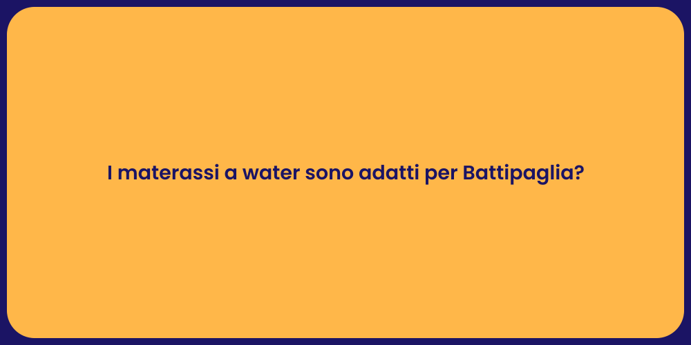 I materassi a water sono adatti per Battipaglia?