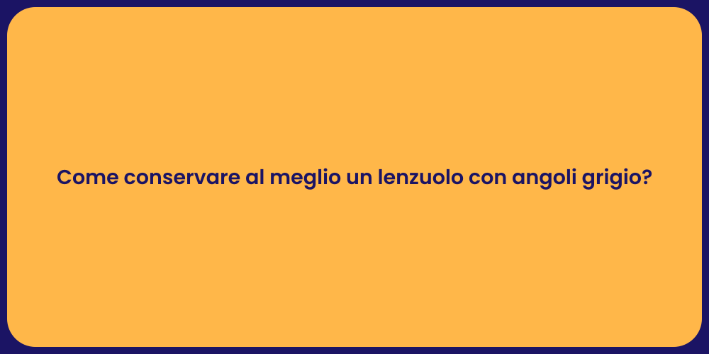 Come conservare al meglio un lenzuolo con angoli grigio?