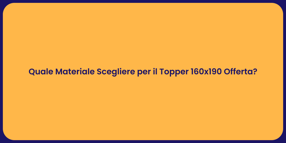 Quale Materiale Scegliere per il Topper 160x190 Offerta?