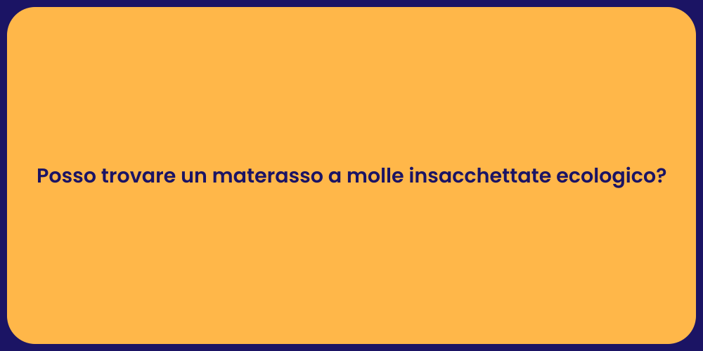 Posso trovare un materasso a molle insacchettate ecologico?