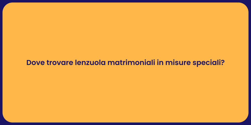 Dove trovare lenzuola matrimoniali in misure speciali?