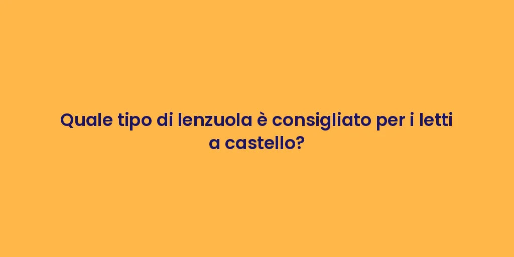 Quale tipo di lenzuola è consigliato per i letti a castello?