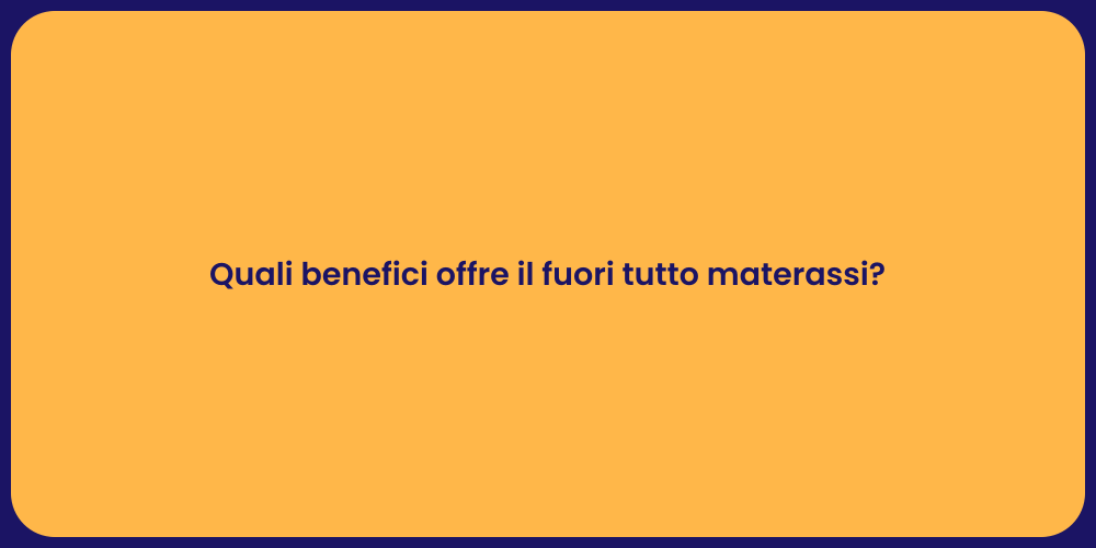 Quali benefici offre il fuori tutto materassi?