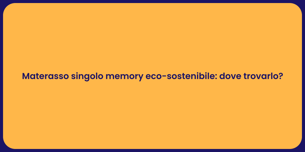 Materasso singolo memory eco-sostenibile: dove trovarlo?