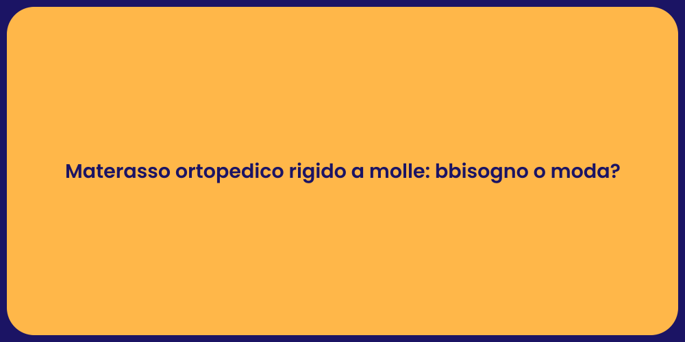 Materasso ortopedico rigido a molle: bbisogno o moda?