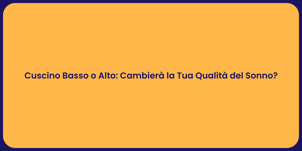 Cuscino Basso o Alto: Cambierà la Tua Qualità del Sonno?