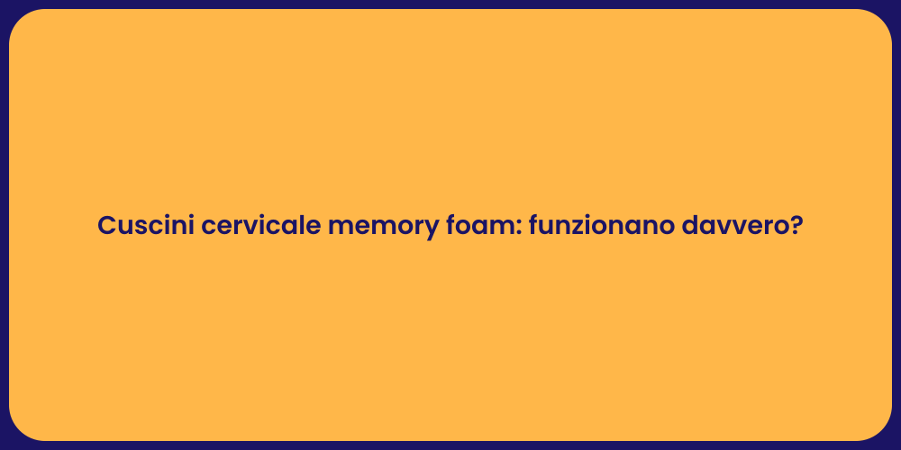 Cuscini cervicale memory foam: funzionano davvero?