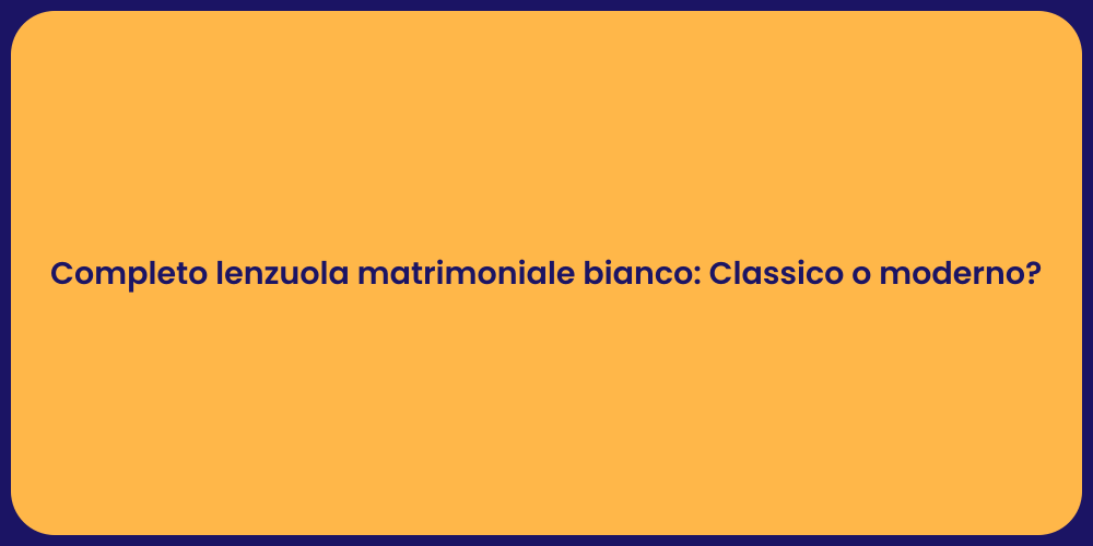 Completo lenzuola matrimoniale bianco: Classico o moderno?