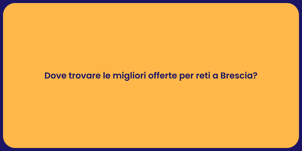 Dove trovare le migliori offerte per reti a Brescia?
