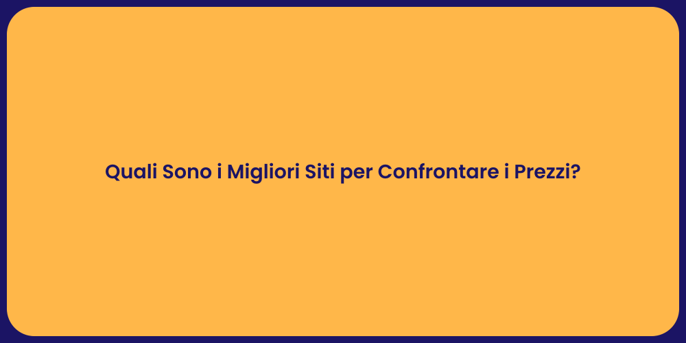 Quali Sono i Migliori Siti per Confrontare i Prezzi?