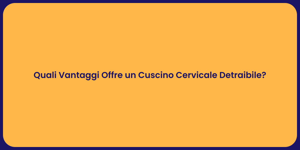 Quali Vantaggi Offre un Cuscino Cervicale Detraibile?