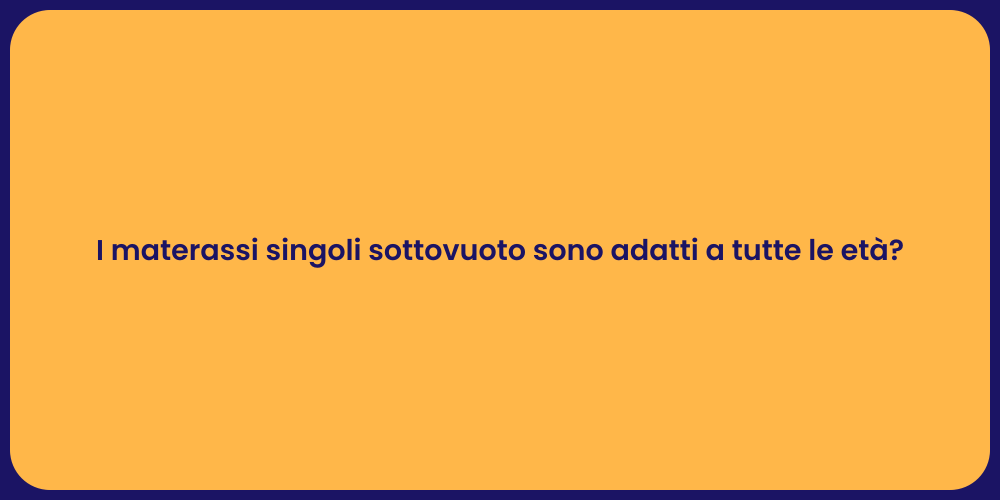 I materassi singoli sottovuoto sono adatti a tutte le età?