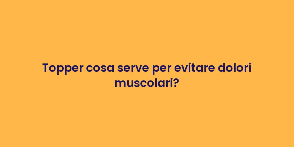 Topper cosa serve per evitare dolori muscolari?