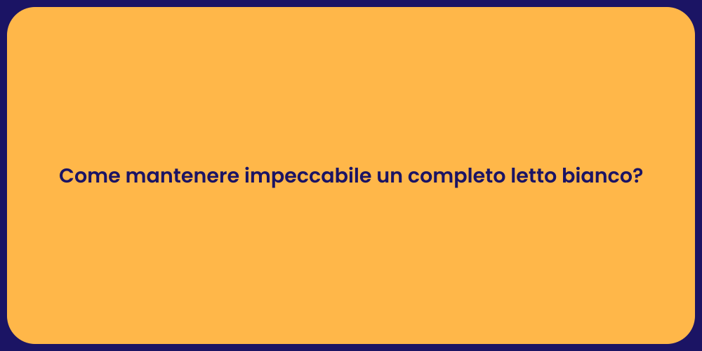 Come mantenere impeccabile un completo letto bianco?