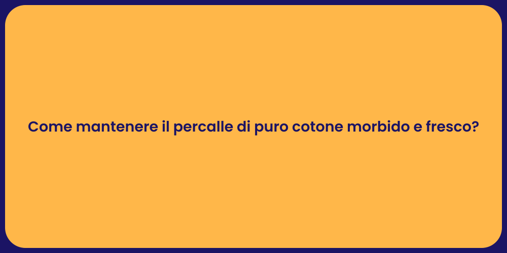 Come mantenere il percalle di puro cotone morbido e fresco?