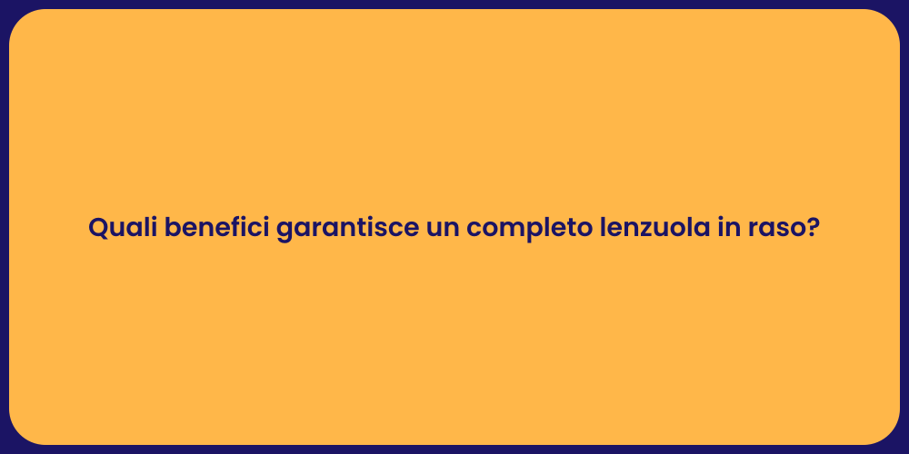 Quali benefici garantisce un completo lenzuola in raso?