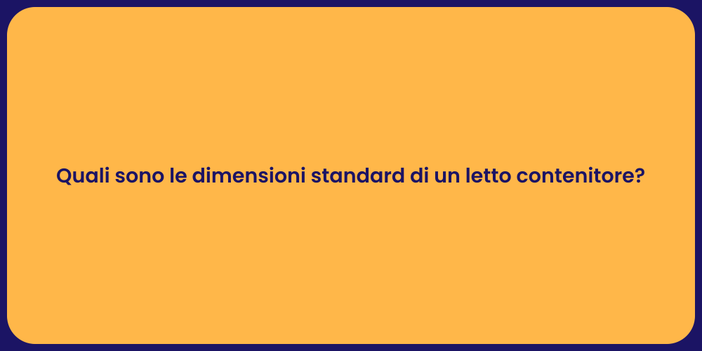Quali sono le dimensioni standard di un letto contenitore?
