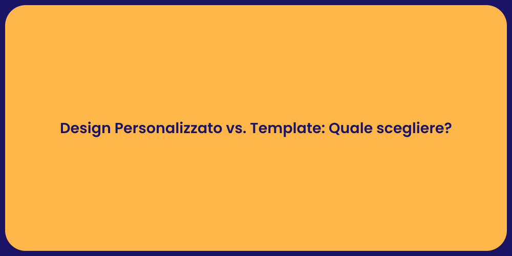 Design Personalizzato vs. Template: Quale scegliere?