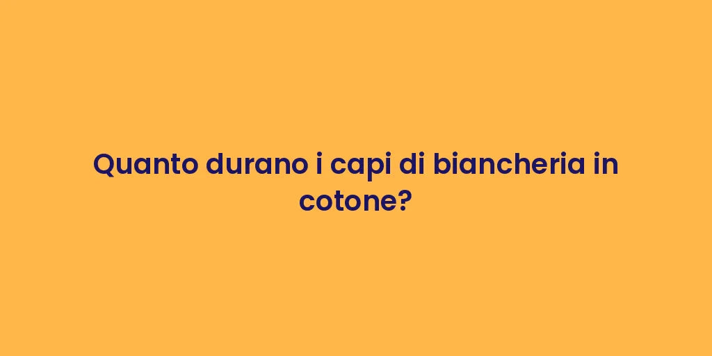 Quanto durano i capi di biancheria in cotone?
