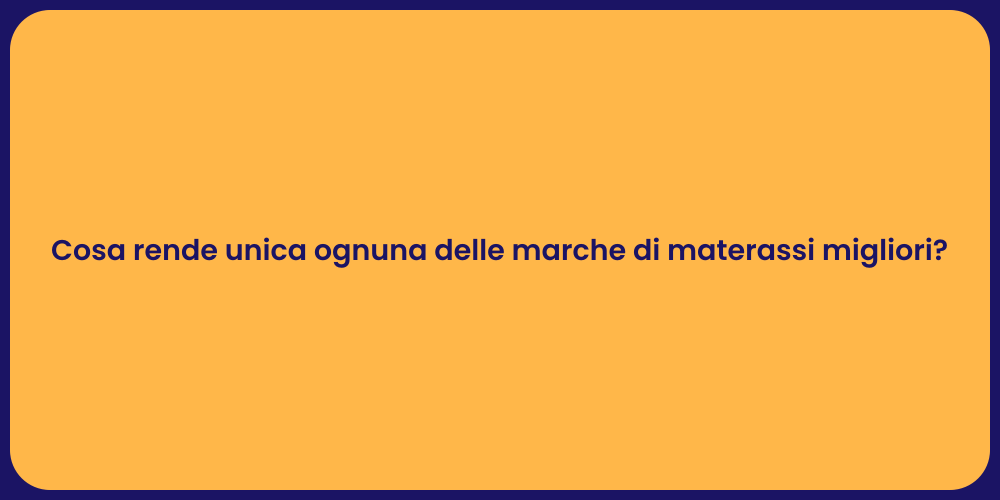 Cosa rende unica ognuna delle marche di materassi migliori?