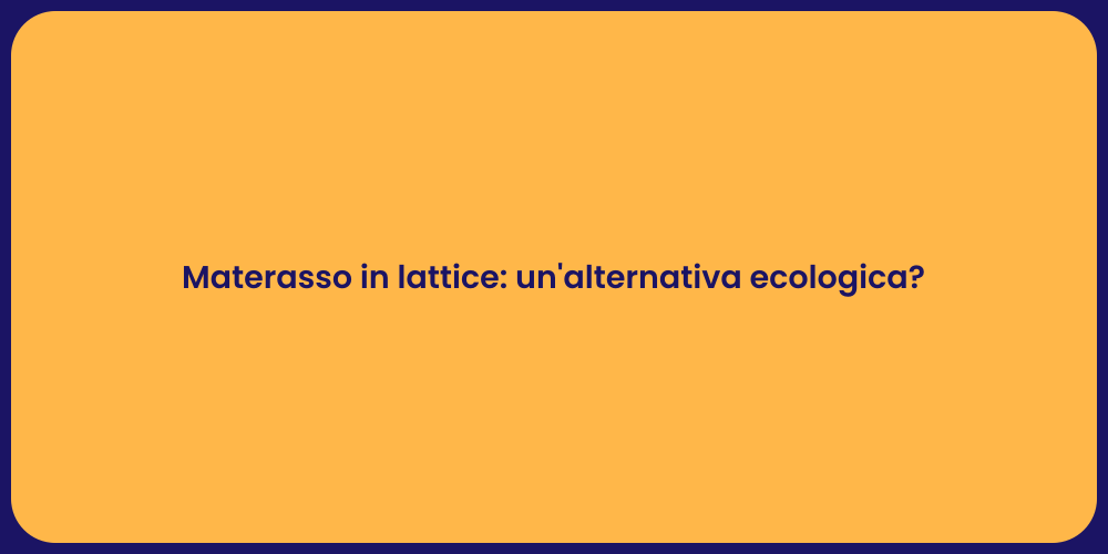 Materasso in lattice: un'alternativa ecologica?