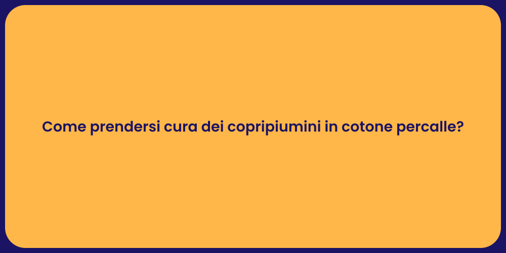 Come prendersi cura dei copripiumini in cotone percalle?