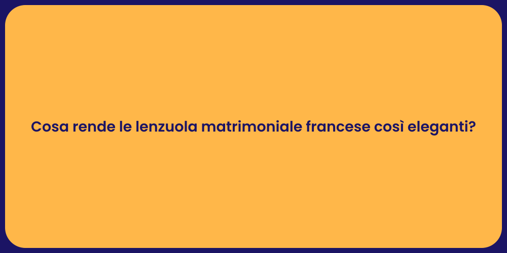 Cosa rende le lenzuola matrimoniale francese così eleganti?