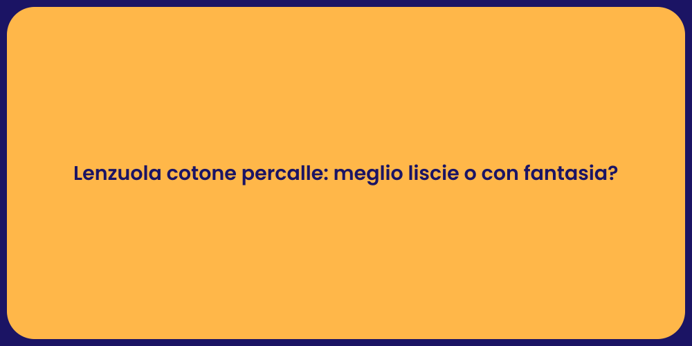 Lenzuola cotone percalle: meglio liscie o con fantasia?