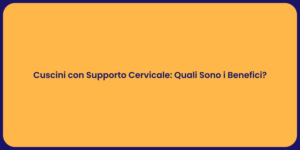 Cuscini con Supporto Cervicale: Quali Sono i Benefici?