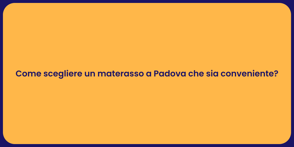 Come scegliere un materasso a Padova che sia conveniente?