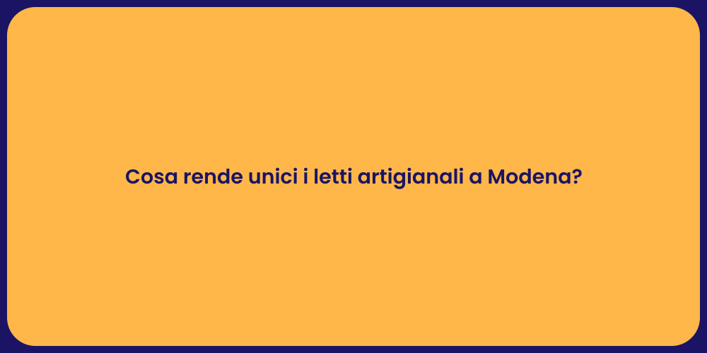 Cosa rende unici i letti artigianali a Modena?