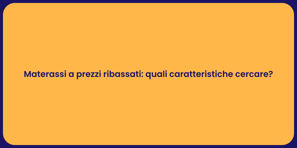 Materassi a prezzi ribassati: quali caratteristiche cercare?