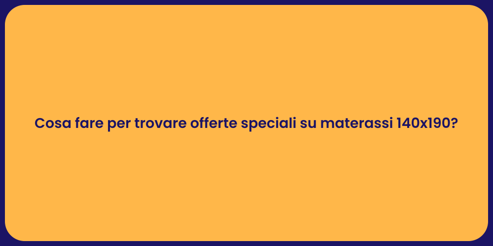 Cosa fare per trovare offerte speciali su materassi 140x190?