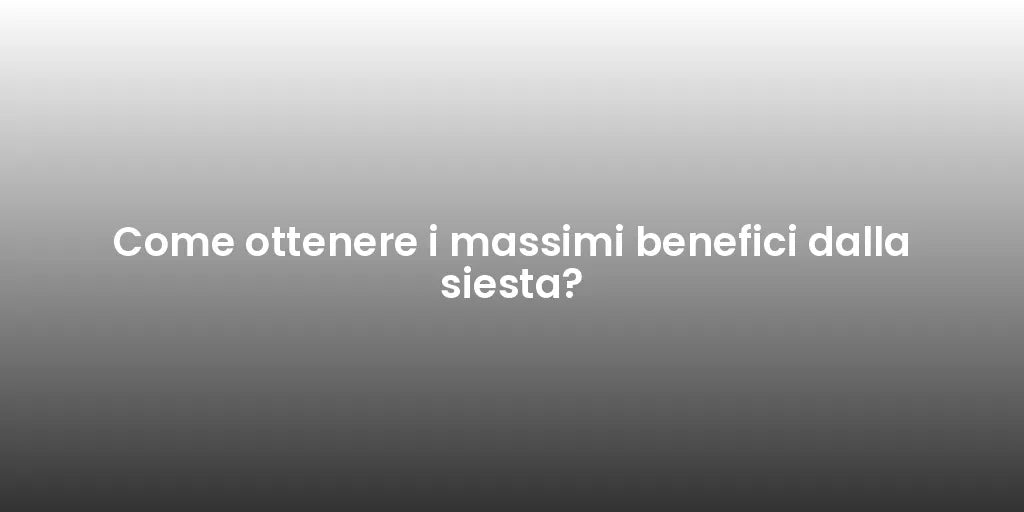 Come ottenere i massimi benefici dalla siesta?