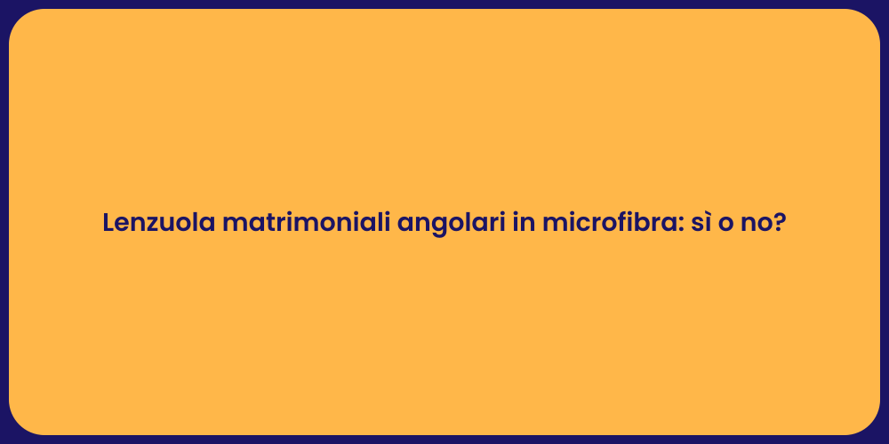 Lenzuola matrimoniali angolari in microfibra: sì o no?