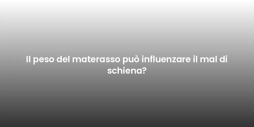 Il peso del materasso può influenzare il mal di schiena?