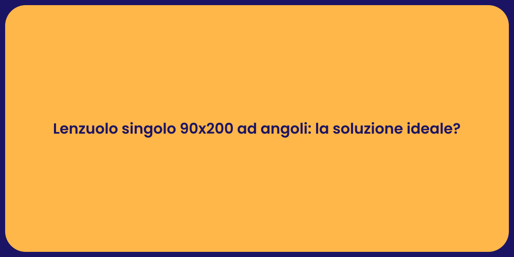 Lenzuolo singolo 90x200 ad angoli: la soluzione ideale?
