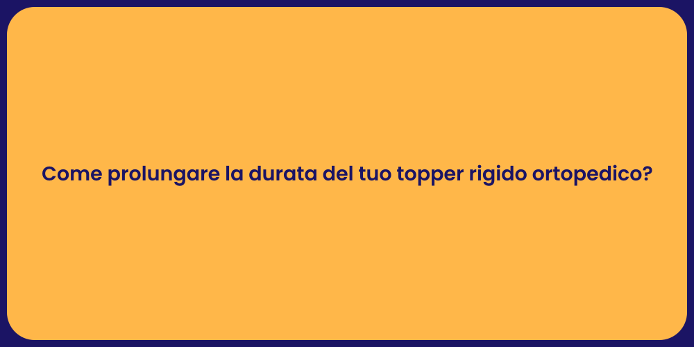 Come prolungare la durata del tuo topper rigido ortopedico?