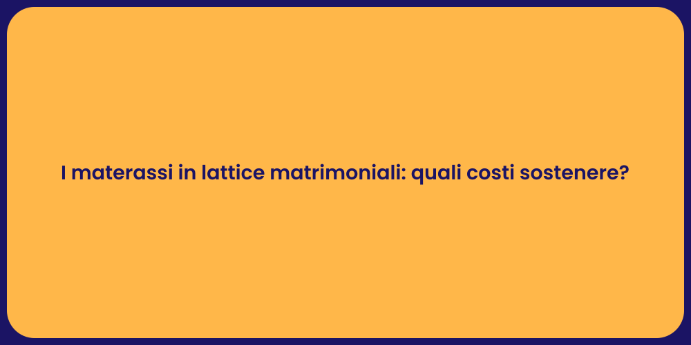 I materassi in lattice matrimoniali: quali costi sostenere?
