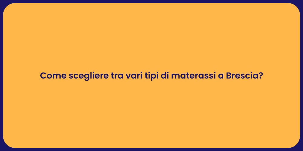 Come scegliere tra vari tipi di materassi a Brescia?