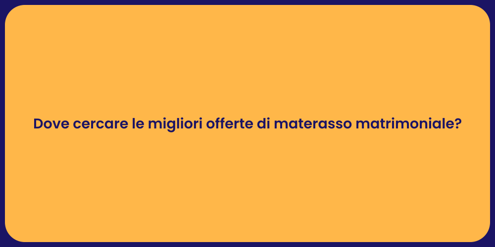 Dove cercare le migliori offerte di materasso matrimoniale?