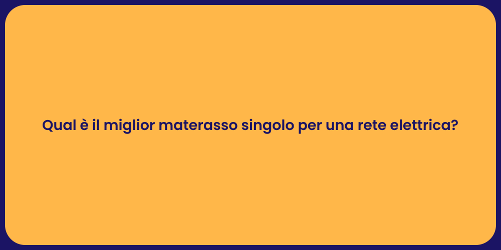 Qual è il miglior materasso singolo per una rete elettrica?