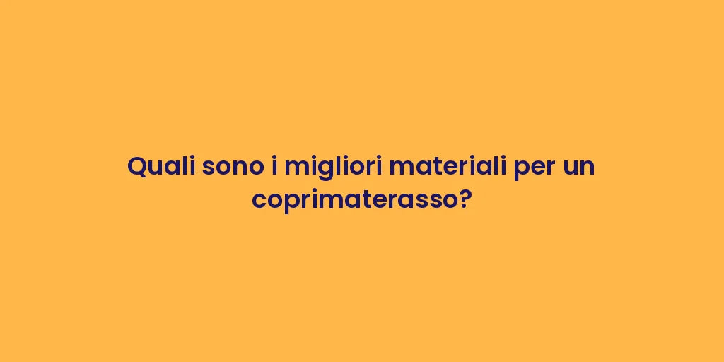 Quali sono i migliori materiali per un coprimaterasso?