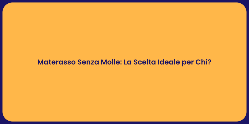 Materasso Senza Molle: La Scelta Ideale per Chi?