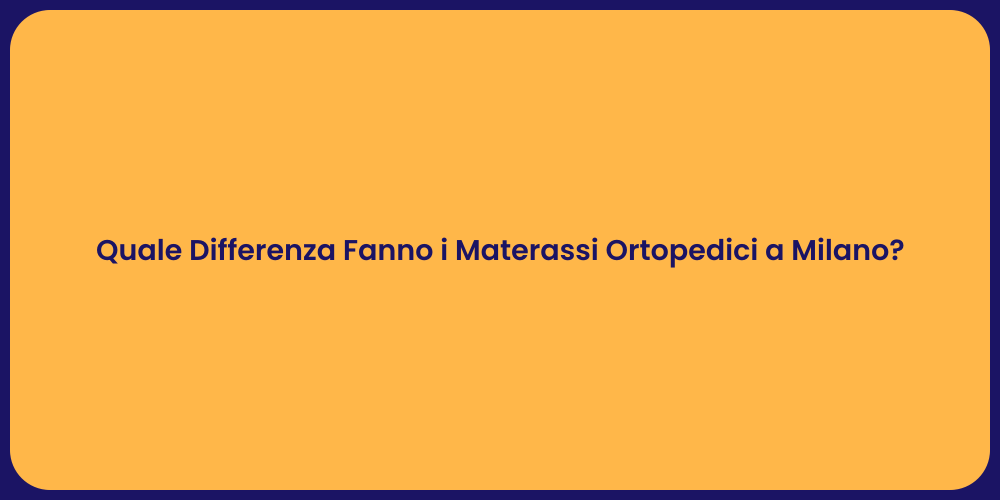 Quale Differenza Fanno i Materassi Ortopedici a Milano?